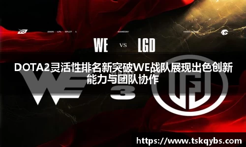 DOTA2灵活性排名新突破WE战队展现出色创新能力与团队协作